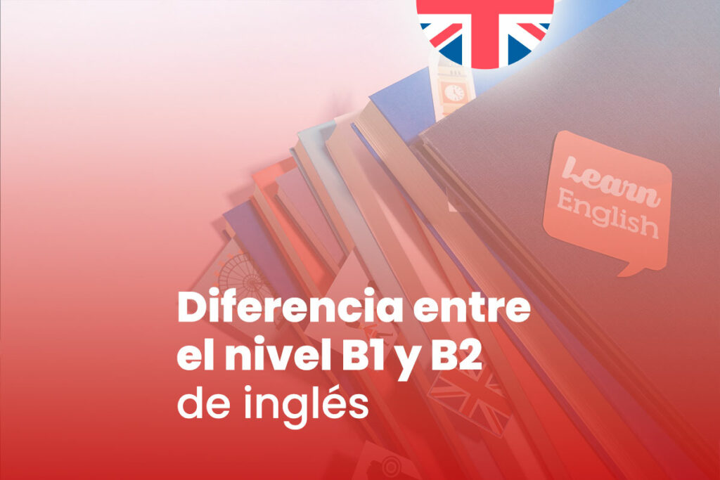 diferencia entre el nivel b1 y b2 de ingles