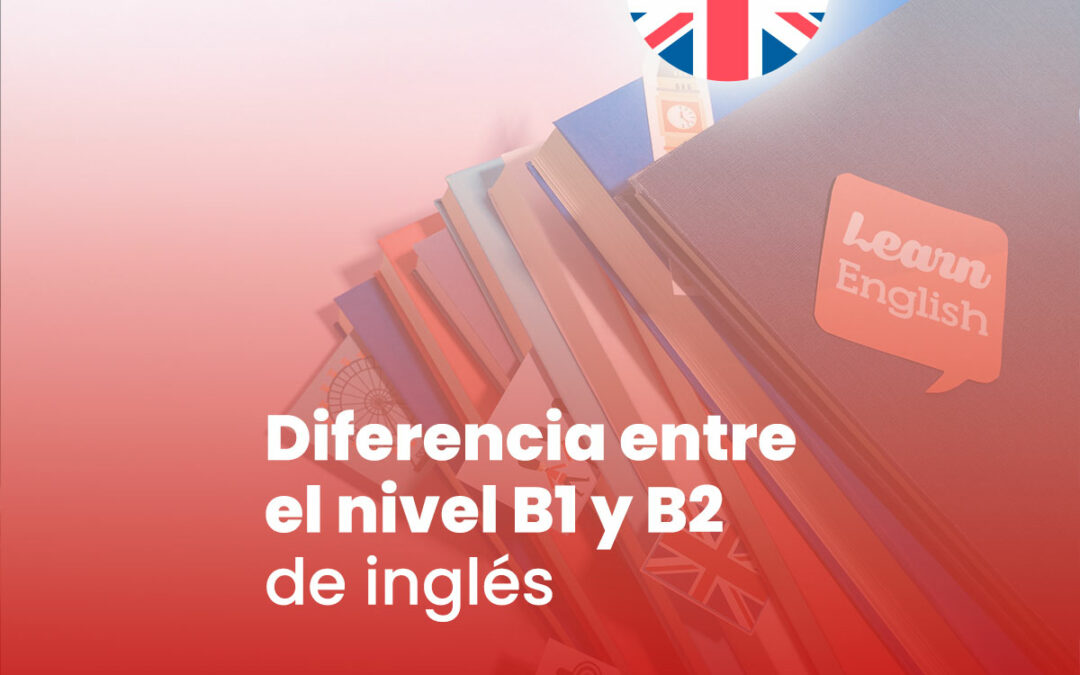 diferencia entre el nivel b1 y b2 de ingles